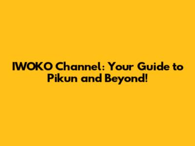 IWOKO Channel: Your Guide to Pikun and Beyond!
