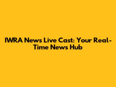 IWRA News Live Cast: Your Real-Time News Hub