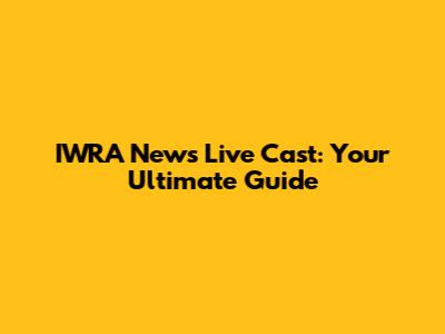 IWRA News Live Cast: Your Ultimate Guide