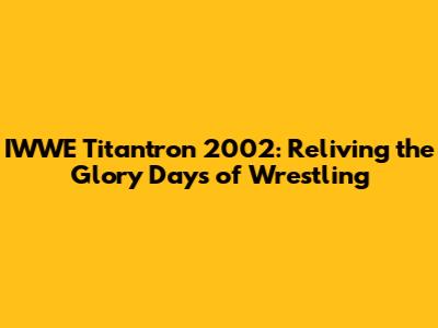 IWWE Titantron 2002: Reliving the Glory Days of Wrestling