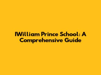 IWilliam Prince School: A Comprehensive Guide