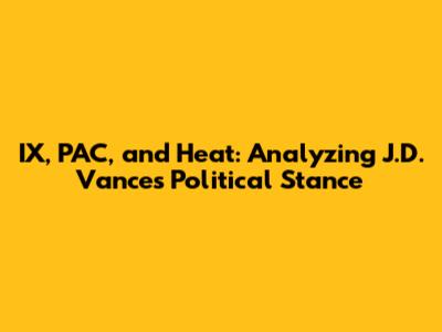 IX, PAC, and Heat: Analyzing J.D. Vance's Political Stance