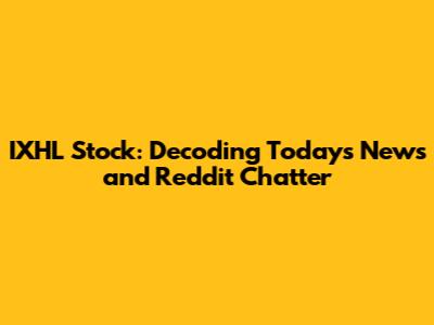 IXHL Stock: Decoding Today's News and Reddit Chatter