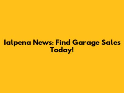 Ialpena News: Find Garage Sales Today!