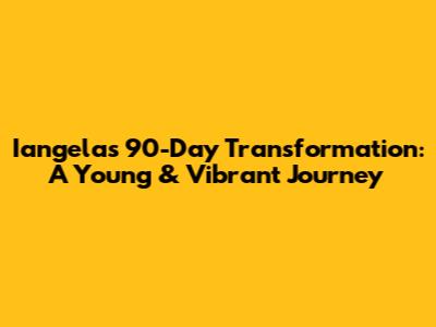 Iangela's 90-Day Transformation: A Young & Vibrant Journey