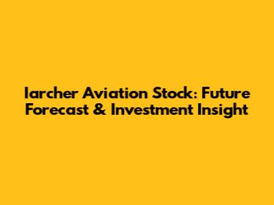 Iarcher Aviation Stock: Future Forecast & Investment Insight