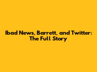Ibad News, Barrett, and Twitter: The Full Story