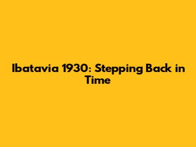 Ibatavia 1930: Stepping Back in Time