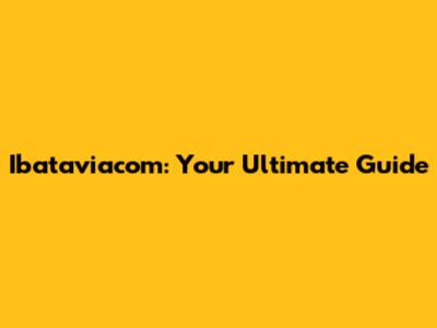 Ibataviacom: Your Ultimate Guide