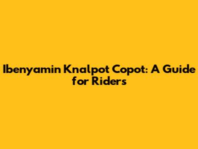 Ibenyamin Knalpot Copot: A Guide for Riders