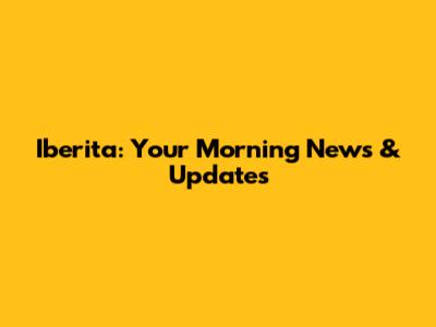 Iberita: Your Morning News & Updates