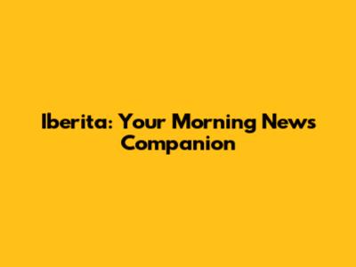 Iberita: Your Morning News Companion