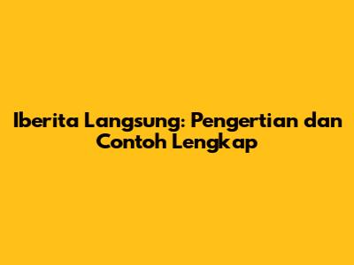 Iberita Langsung: Pengertian dan Contoh Lengkap