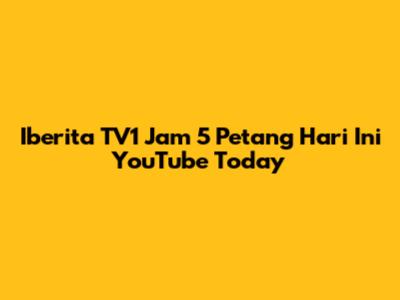 Iberita TV1 Jam 5 Petang Hari Ini YouTube Today