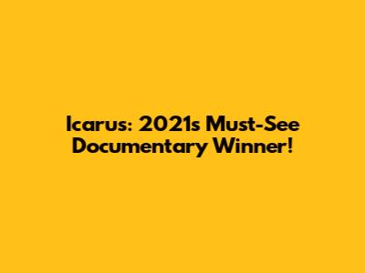 Icarus: 2021's Must-See Documentary Winner!