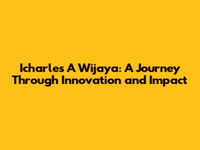 Icharles A Wijaya: A Journey Through Innovation and Impact