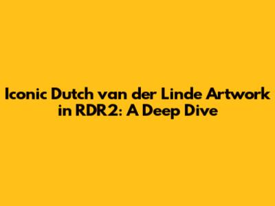 Iconic Dutch van der Linde Artwork in RDR2: A Deep Dive