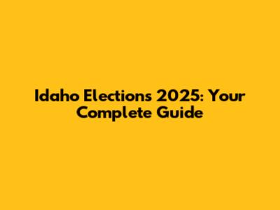 Idaho Elections 2025: Your Complete Guide