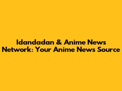 Idandadan & Anime News Network: Your Anime News Source