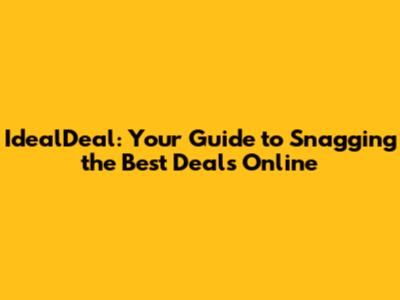 IdealDeal: Your Guide to Snagging the Best Deals Online
