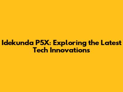 Idekunda P5X: Exploring the Latest Tech Innovations
