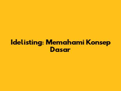 Idelisting: Memahami Konsep Dasar