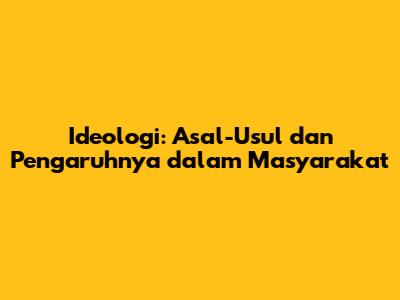 Ideologi: Asal-Usul dan Pengaruhnya dalam Masyarakat