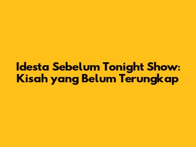 Idesta Sebelum Tonight Show: Kisah yang Belum Terungkap