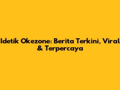 Idetik Okezone: Berita Terkini, Viral & Terpercaya