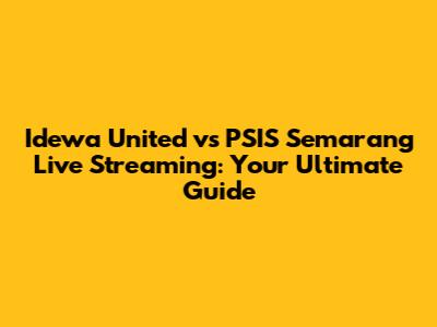 Idewa United vs PSIS Semarang Live Streaming: Your Ultimate Guide