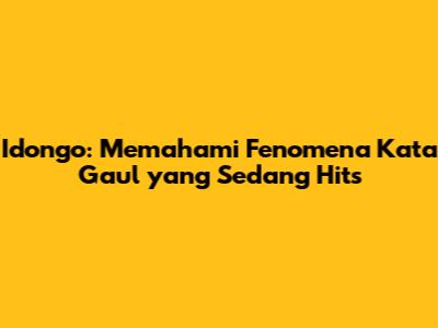 Idongo: Memahami Fenomena Kata Gaul yang Sedang Hits