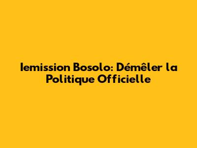 Iemission Bosolo: Démêler la Politique Officielle