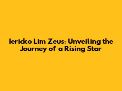 Iericko Lim Zeus: Unveiling the Journey of a Rising Star