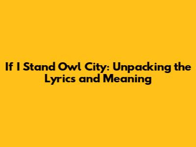 If I Stand Owl City: Unpacking the Lyrics and Meaning