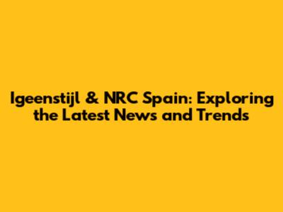Igeenstijl & NRC Spain: Exploring the Latest News and Trends