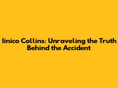 Iinico Collins: Unraveling the Truth Behind the Accident