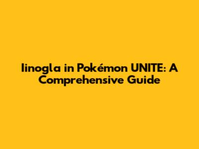 Iinogla in Pokémon UNITE: A Comprehensive Guide