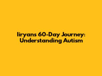Iiryan's 60-Day Journey: Understanding Autism