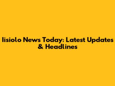 Iisiolo News Today: Latest Updates & Headlines