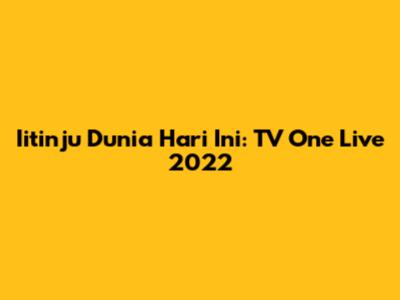 Iitinju Dunia Hari Ini: TV One Live 2022