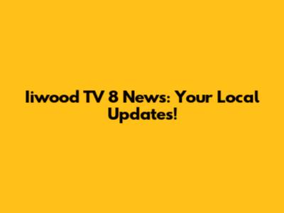 Iiwood TV 8 News: Your Local Updates!