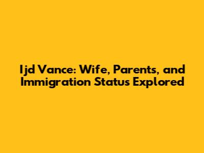 Ijd Vance: Wife, Parents, and Immigration Status Explored