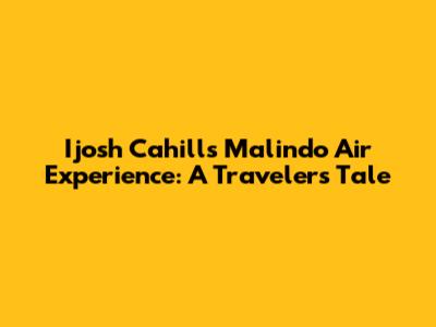 Ijosh Cahill's Malindo Air Experience: A Traveler's Tale