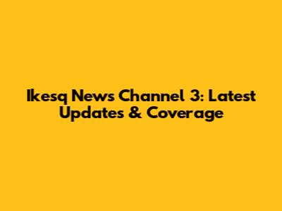 Ikesq News Channel 3: Latest Updates & Coverage