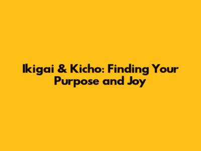 Ikigai & Kicho: Finding Your Purpose and Joy