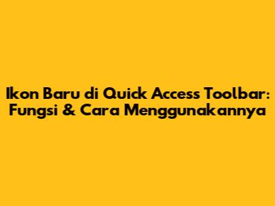 Ikon Baru di Quick Access Toolbar: Fungsi & Cara Menggunakannya