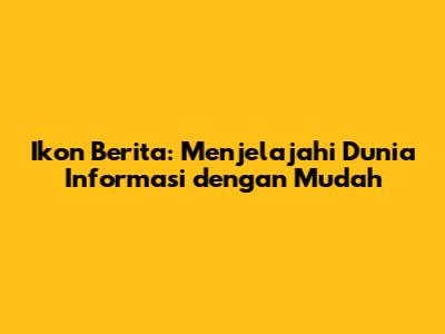 Ikon Berita: Menjelajahi Dunia Informasi dengan Mudah