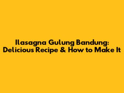 Ilasagna Gulung Bandung: Delicious Recipe & How to Make It