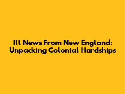 Ill News From New England: Unpacking Colonial Hardships