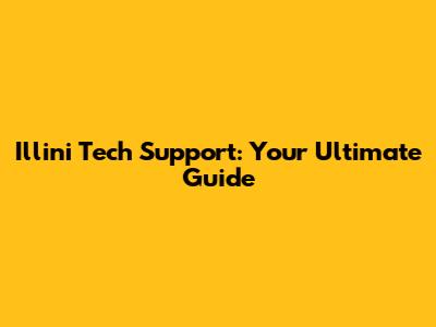 Illini Tech Support: Your Ultimate Guide
